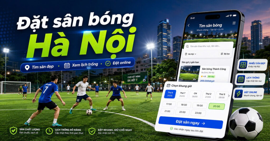 Đặt Sân Bóng Hà Nội: Kinh Nghiệm Chọn Sân Phù Hợp