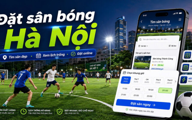 Đặt Sân Bóng Hà Nội: Kinh Nghiệm Chọn Sân Phù Hợp